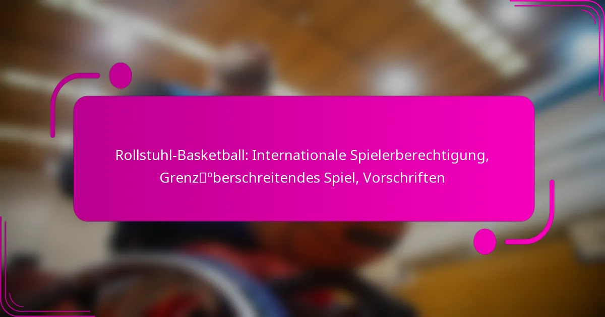 Rollstuhl-Basketball: Internationale Spielerberechtigung, Grenzüberschreitendes Spiel, Vorschriften