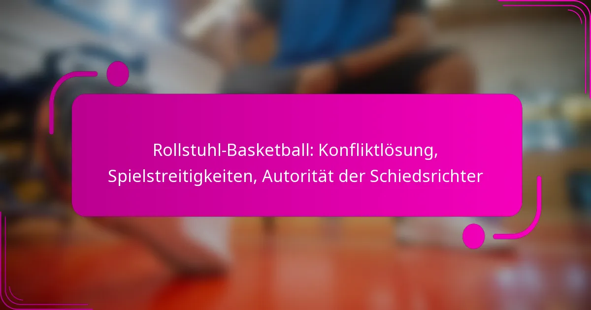 Rollstuhl-Basketball: Konfliktlösung, Spielstreitigkeiten, Autorität der Schiedsrichter