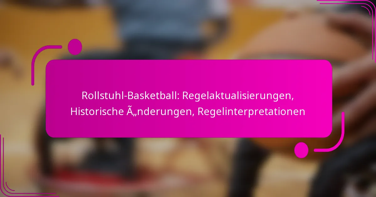 Rollstuhl-Basketball: Regelaktualisierungen, Historische Änderungen, Regelinterpretationen