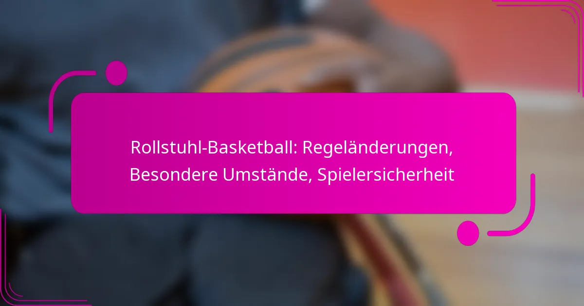 Rollstuhl-Basketball: Regeländerungen, Besondere Umstände, Spielersicherheit
