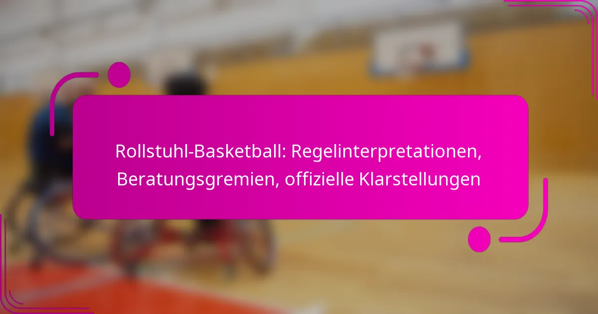 Rollstuhl-Basketball: Regelinterpretationen, Beratungsgremien, offizielle Klarstellungen