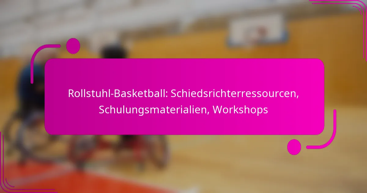 Rollstuhl-Basketball: Schiedsrichterressourcen, Schulungsmaterialien, Workshops