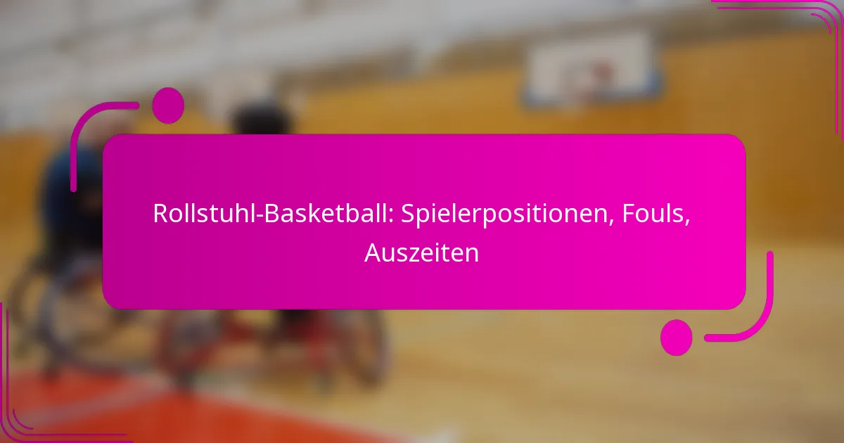 Rollstuhl-Basketball: Spielerpositionen, Fouls, Auszeiten
