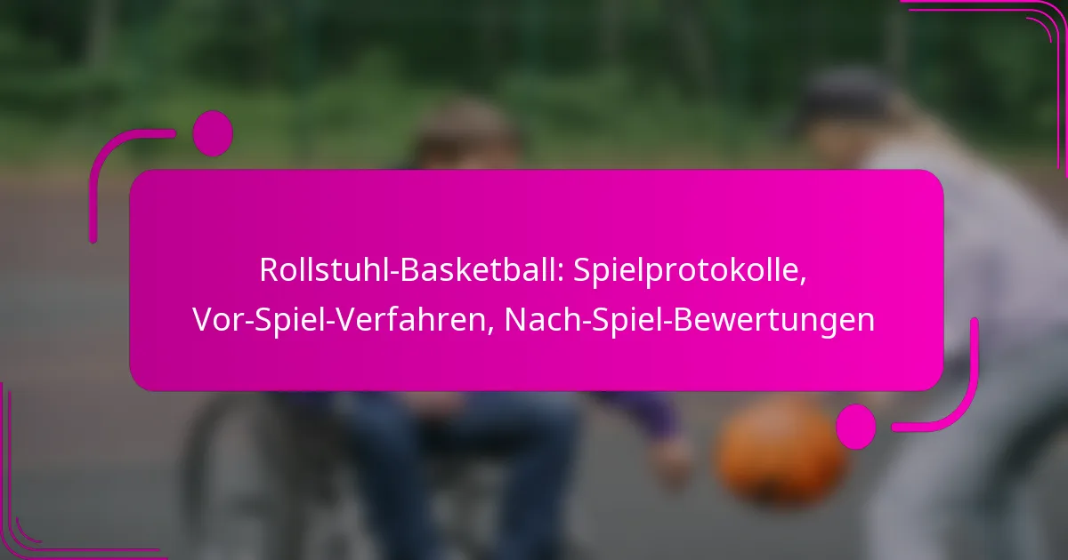 Rollstuhl-Basketball: Spielprotokolle, Vor-Spiel-Verfahren, Nach-Spiel-Bewertungen