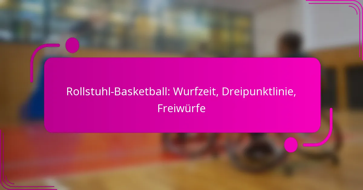 Rollstuhl-Basketball: Wurfzeit, Dreipunktlinie, Freiwürfe