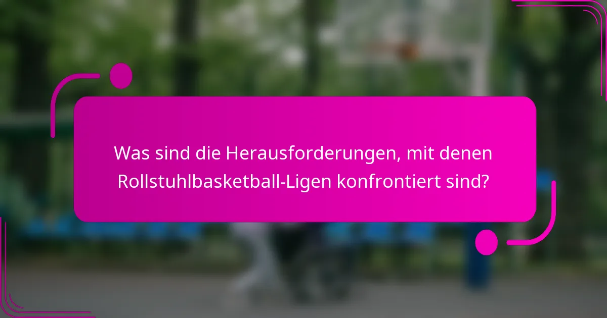 Was sind die Herausforderungen, mit denen Rollstuhlbasketball-Ligen konfrontiert sind?