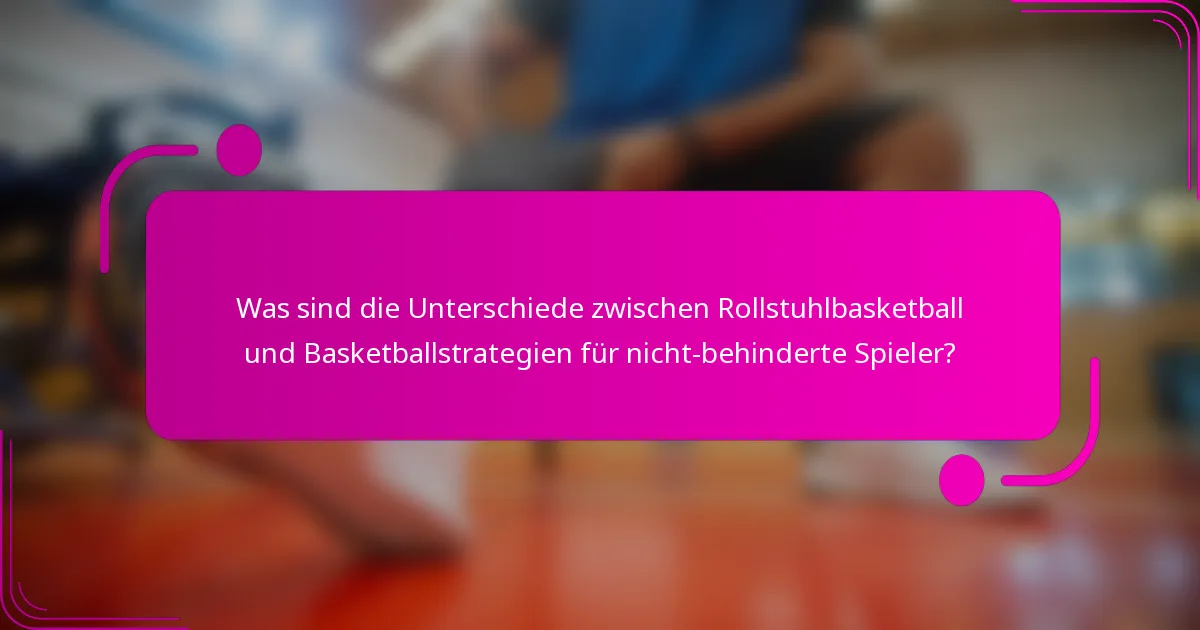 Was sind die Unterschiede zwischen Rollstuhlbasketball und Basketballstrategien für nicht-behinderte Spieler?