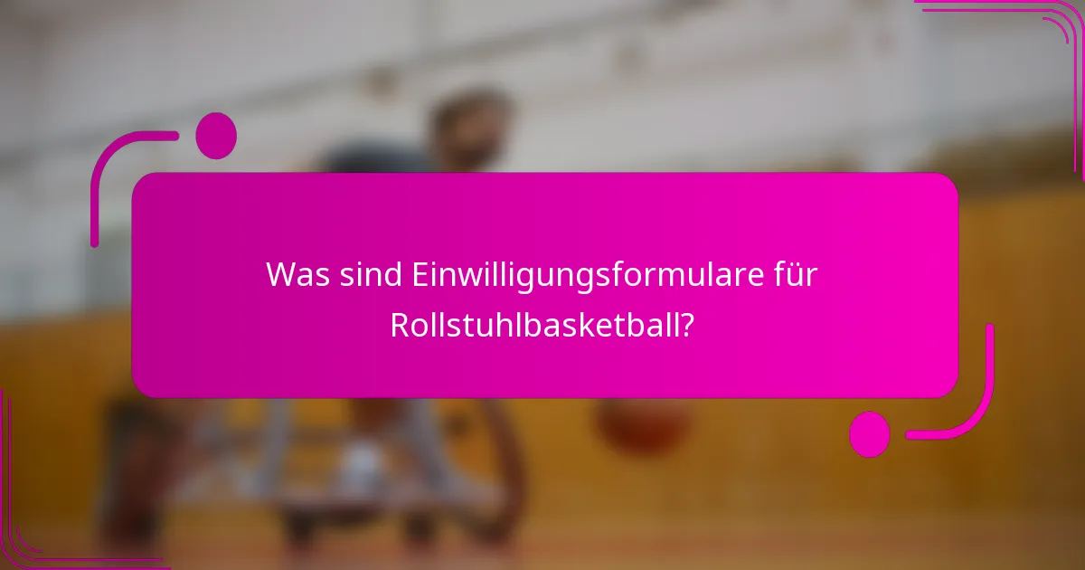 Was sind Einwilligungsformulare für Rollstuhlbasketball?