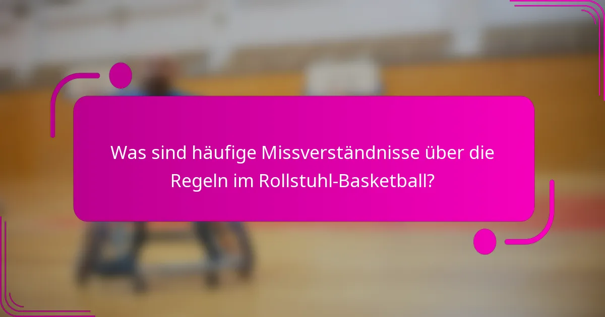 Was sind häufige Missverständnisse über die Regeln im Rollstuhl-Basketball?
