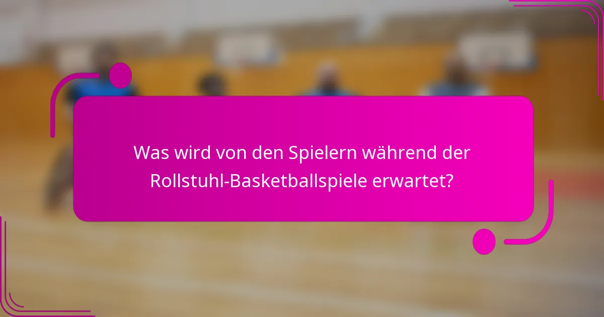 Was wird von den Spielern während der Rollstuhl-Basketballspiele erwartet?