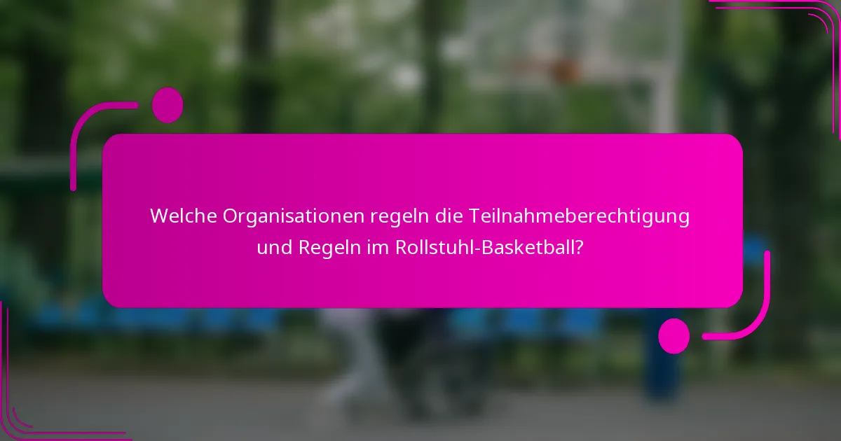 Welche Organisationen regeln die Teilnahmeberechtigung und Regeln im Rollstuhl-Basketball?