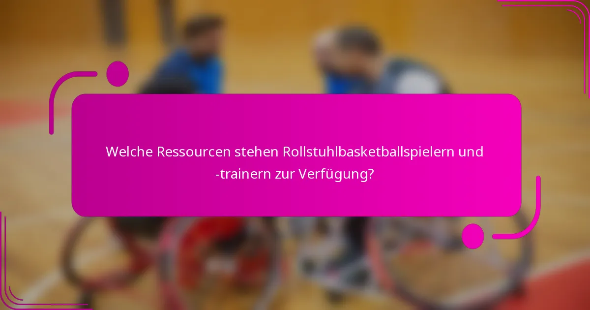 Welche Ressourcen stehen Rollstuhlbasketballspielern und -trainern zur Verfügung?