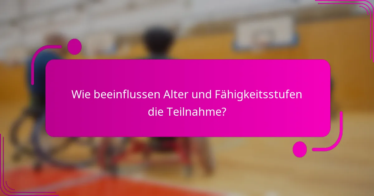 Wie beeinflussen Alter und Fähigkeitsstufen die Teilnahme?