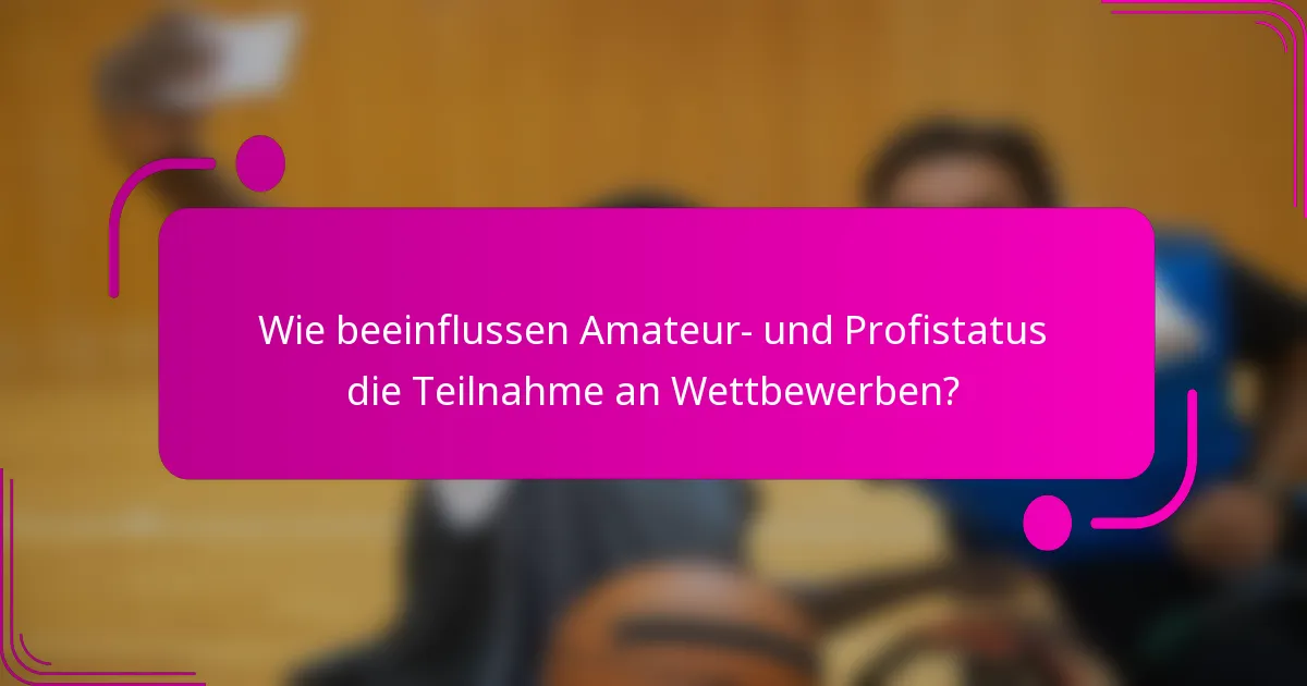 Wie beeinflussen Amateur- und Profistatus die Teilnahme an Wettbewerben?