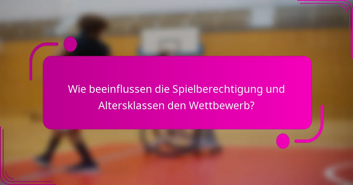 Wie beeinflussen die Spielberechtigung und Altersklassen den Wettbewerb?