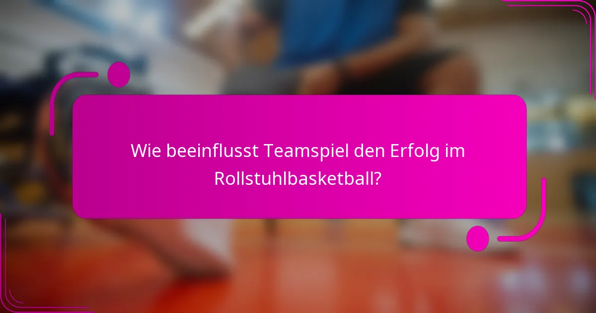 Wie beeinflusst Teamspiel den Erfolg im Rollstuhlbasketball?