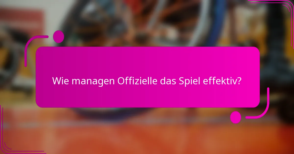 Wie managen Offizielle das Spiel effektiv?