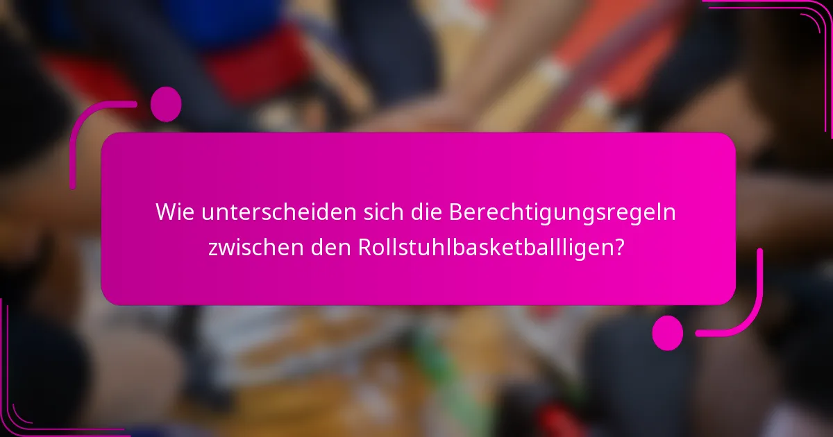 Wie unterscheiden sich die Berechtigungsregeln zwischen den Rollstuhlbasketballligen?