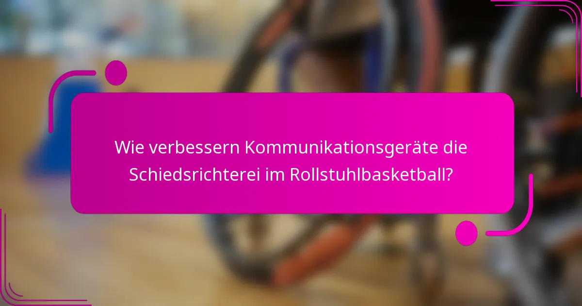 Wie verbessern Kommunikationsgeräte die Schiedsrichterei im Rollstuhlbasketball?