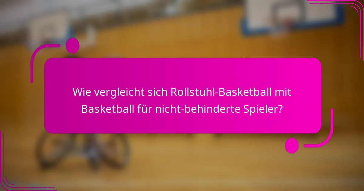 Wie vergleicht sich Rollstuhl-Basketball mit Basketball für nicht-behinderte Spieler?