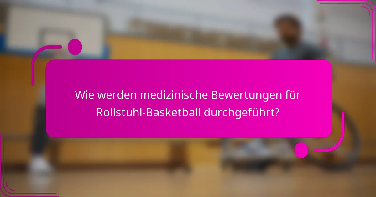 Wie werden medizinische Bewertungen für Rollstuhl-Basketball durchgeführt?